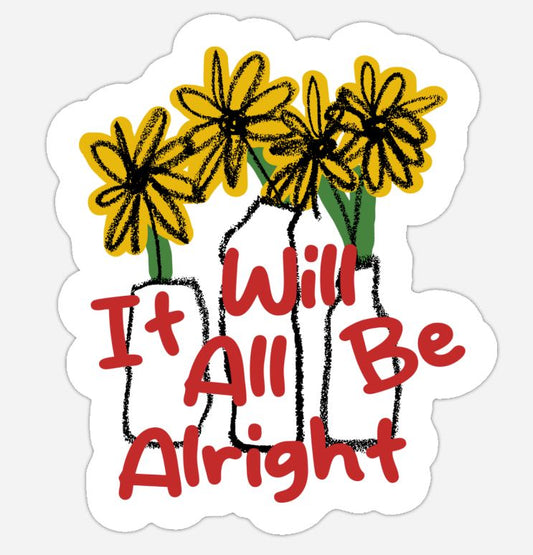 IT WILL ALL BE ALRIGHT STICKER