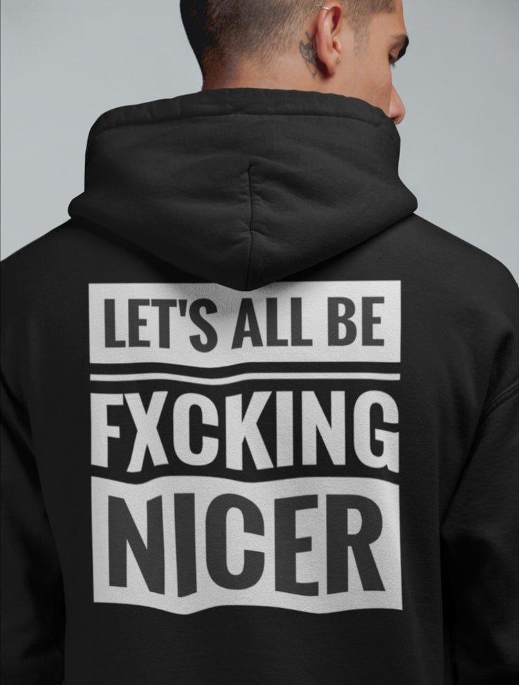 LET'S ALL BE FXCKING NICER HOODIE